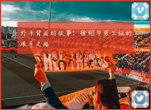 外卡背后的故事：徐彬与劳工证的艰辛之路
